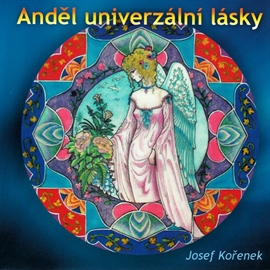 Audiokniha Anděl univerzální lásky  - autor Josef Kořenek   - interpret Josef Kořenek