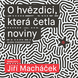 Audiokniha O hvězdici, která četla noviny  - autor Klára Cvachovcová   - interpret Jiří Macháček