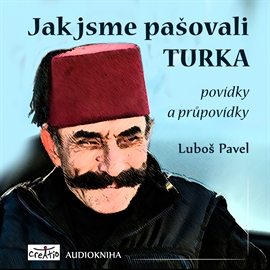 Audiokniha Jak jsme pašovali Turka - povídky a průpovídky  - autor Luboš Pavel   - interpret Luboš Pavel