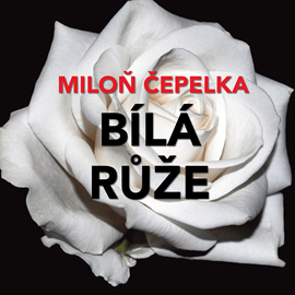 Audiokniha Miloň Čepelka: Bílá růže  - autor Miloň Čepelka   - interpret více herců