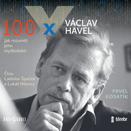 Audiokniha 100 x Václav Havel  - autor Pavel Kosatík   - interpret více herců