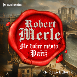 Audiokniha Mé dobré město Paříž  - autor Robert Merle   - interpret Zbyšek Horák