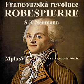 Audiokniha Francouzská revoluce: Robespierre  - autor Stanislav Kostka Neumann   - interpret Vladimír Vokál