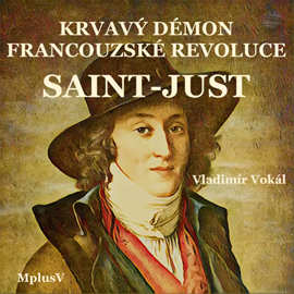 Audiokniha Saint-Just – krvavý démon Francouzské revoluce  - autor Vladimír Vokál   - interpret Vladimír Vokál
