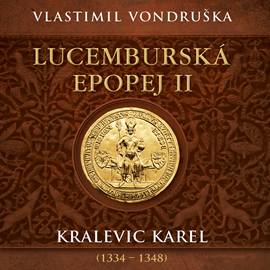 Audiokniha Lucemburská epopej II: Kralevic Karel (1334–1348)  - autor Vlastimil Vondruška   - interpret Miroslav Táborský
