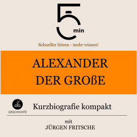 Hörbuch Alexander der Große: Kurzbiografie kompakt  - Autor 5 Minuten   - gelesen von Jürgen Fritsche