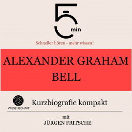 Hörbuch Alexander Graham Bell: Kurzbiografie kompakt  - Autor 5 Minuten   - gelesen von Jürgen Fritsche