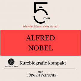 Hörbuch Alfred Nobel: Kurzbiografie kompakt  - Autor 5 Minuten   - gelesen von Jürgen Fritsche