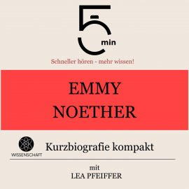 Hörbuch Emmy Noether: Kurzbiografie kompakt  - Autor 5 Minuten   - gelesen von Lea Pfeiffer