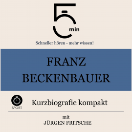 Hörbuch Franz Beckenbauer: Kurzbiografie kompakt  - Autor 5 Minuten   - gelesen von Jürgen Fritsche