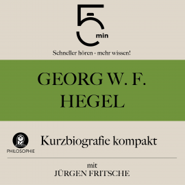 Hörbuch Georg W. F. Hegel: Kurzbiografie kompakt  - Autor 5 Minuten   - gelesen von Jürgen Fritsche