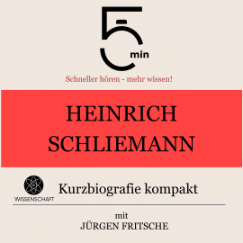 Hörbuch Heinrich Schliemann: Kurzbiografie kompakt  - Autor 5 Minuten   - gelesen von Jürgen Fritsche