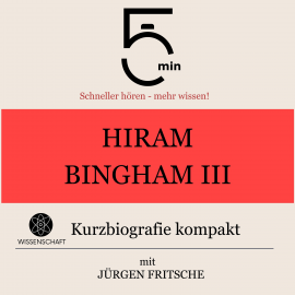 Hörbuch Hiram Bingham III.: Kurzbiografie kompakt  - Autor 5 Minuten   - gelesen von Jürgen Fritsche