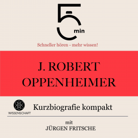 Hörbuch J. Robert Oppenheimer: Kurzbiografie kompakt  - Autor 5 Minuten   - gelesen von Jürgen Fritsche