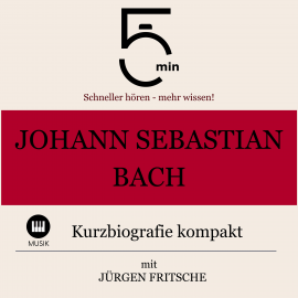 Hörbuch Johann Sebastian Bach: Kurzbiografie kompakt  - Autor 5 Minuten   - gelesen von Jürgen Fritsche