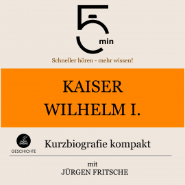 Hörbuch Kaiser Wilhelm I.: Kurzbiografie kompakt  - Autor 5 Minuten   - gelesen von Jürgen Fritsche