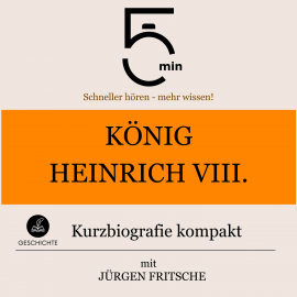 Hörbuch König Heinrich VIII.: Kurzbiografie kompakt  - Autor 5 Minuten   - gelesen von Jürgen Fritsche