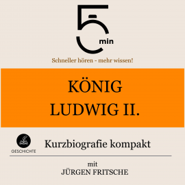 Hörbuch König Ludwig II. von Bayern: Kurzbiografie kompakt  - Autor 5 Minuten   - gelesen von Jürgen Fritsche