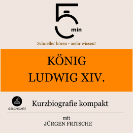 Hörbuch König Ludwig XIV.: Kurzbiografie kompakt  - Autor 5 Minuten   - gelesen von Jürgen Fritsche