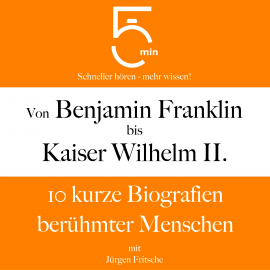 Hörbuch Von Benjamin Franklin bis Kaiser Wilhelm II.  - Autor 5 Minuten   - gelesen von Jürgen Fritsche