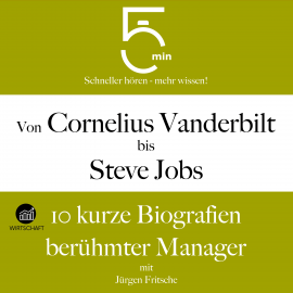 Hörbuch Von Cornelius Vanderbilt bis Steve Jobs: 10 kurze Biografien berühmter Manager  - Autor 5 Minuten   - gelesen von Jürgen Fritsche