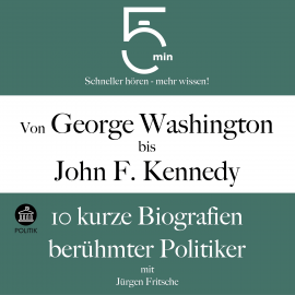 Hörbuch Von George Washington bis John F. Kennedy: 10 kurze Biografien berühmter Politiker  - Autor 5 Minuten   - gelesen von Jürgen Fritsche
