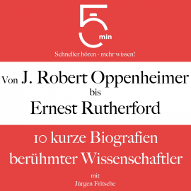 Hörbuch Von J. Robert Oppenheimer bis Ernest Rutherford  - Autor 5 Minuten   - gelesen von Jürgen Fritsche