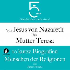 Hörbuch Von Jesus von Nazareth bis Mutter Teresa: 10 kurze Biografien Menschen der Religionen  - Autor 5 Minuten   - gelesen von Jürgen Fritsche