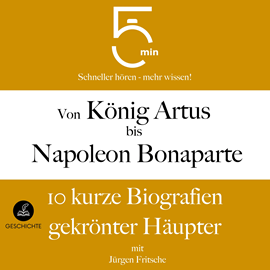 Hörbuch Von König Artus bis Napoleon Bonaparte: 10 kurze Biografien gekrönter Häupter  - Autor 5 Minuten   - gelesen von Jürgen Fritsche