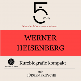 Hörbuch Werner Heisenberg: Kurzbiografie kompakt  - Autor 5 Minuten   - gelesen von Jürgen Fritsche