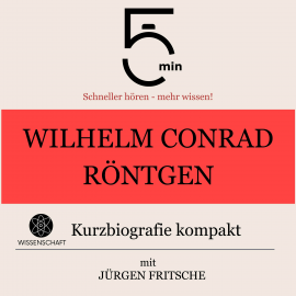 Hörbuch Wilhelm Conrad Röntgen: Kurzbiografie kompakt  - Autor 5 Minuten   - gelesen von Jürgen Fritsche