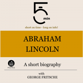 Hörbuch Abraham Lincoln: A short biography  - Autor 5 Minutes   - gelesen von George Fritsche