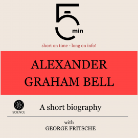 Hörbuch Alexander Graham Bell: A short biography  - Autor 5 Minutes   - gelesen von George Fritsche