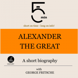 Hörbuch Alexander the Great: A short biography  - Autor 5 Minutes   - gelesen von George Fritsche