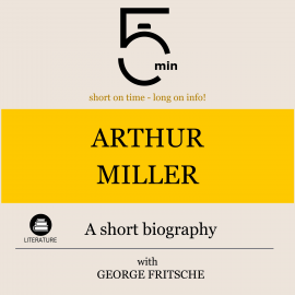 Hörbuch Arthur Miller: A short biography  - Autor 5 Minutes   - gelesen von George Fritsche