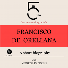 Hörbuch Francisco de Orellana: A short biography  - Autor 5 Minutes   - gelesen von George Fritsche