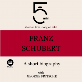 Hörbuch Franz Schubert: A short biography  - Autor 5 Minutes   - gelesen von George Fritsche