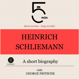 Hörbuch Heinrich Schliemann: A short biography  - Autor 5 Minutes   - gelesen von George Fritsche