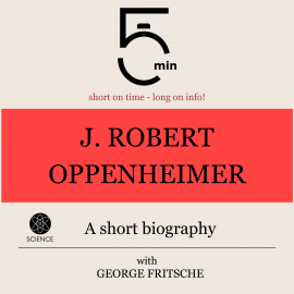 Hörbuch J. Robert Oppenheimer: A short biography  - Autor 5 Minutes   - gelesen von George Fritsche