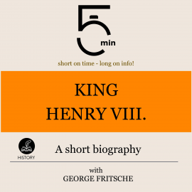 Hörbuch King Henry VIII.: A short biography  - Autor 5 Minutes   - gelesen von George Fritsche