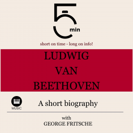 Hörbuch Ludwig van Beethoven: A short biography  - Autor 5 Minutes   - gelesen von George Fritsche