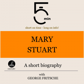 Hörbuch Mary Stuart: A short biography  - Autor 5 Minutes   - gelesen von George Fritsche