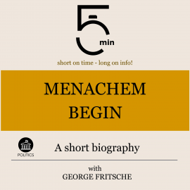 Hörbuch Menachem Begin: A short biography  - Autor 5 Minutes   - gelesen von George Fritsche