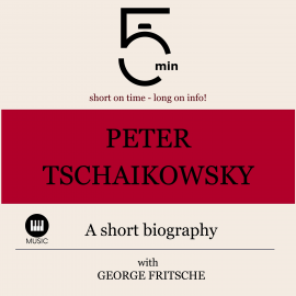 Hörbuch Peter Tchaikovsky: A short biography  - Autor 5 Minutes   - gelesen von George Fritsche