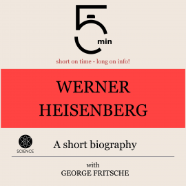 Hörbuch Werner Heisenberg: A short biography  - Autor 5 Minutes   - gelesen von George Fritsche