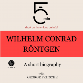 Hörbuch Wilhelm Conrad Röntgen: A short biography  - Autor 5 Minutes   - gelesen von George Fritsche
