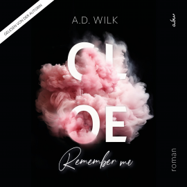 Hörbuch CLOE. Remember me  - Autor A.D. WiLK   - gelesen von A.D. WiLK