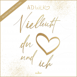 Hörbuch Vielleicht du und ich  - Autor A.D. WiLK   - gelesen von Andrea Wilk