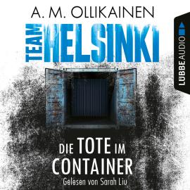 Hörbuch Die Tote im Container - TEAM HELSINKI - Paula Pihlaja-Reihe, Teil 1 (Ungekürzt)  - Autor A.M. Ollikainen   - gelesen von Sarah Liu