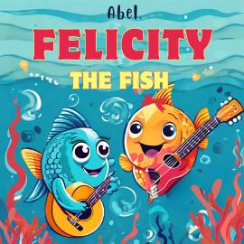 Hörbuch Abel Originals, Season 1: Felicity the Fish  - Autor Abeltje   - gelesen von Schauspielergruppe